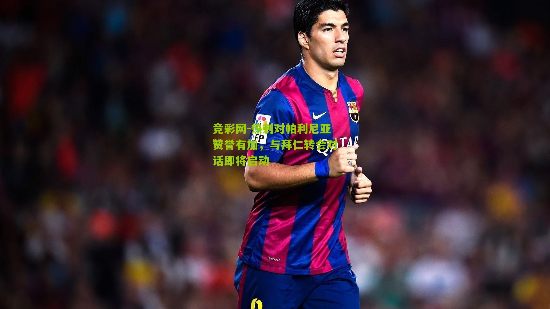 热刺对帕利尼亚赞誉有加，与拜仁转会对话即将启动