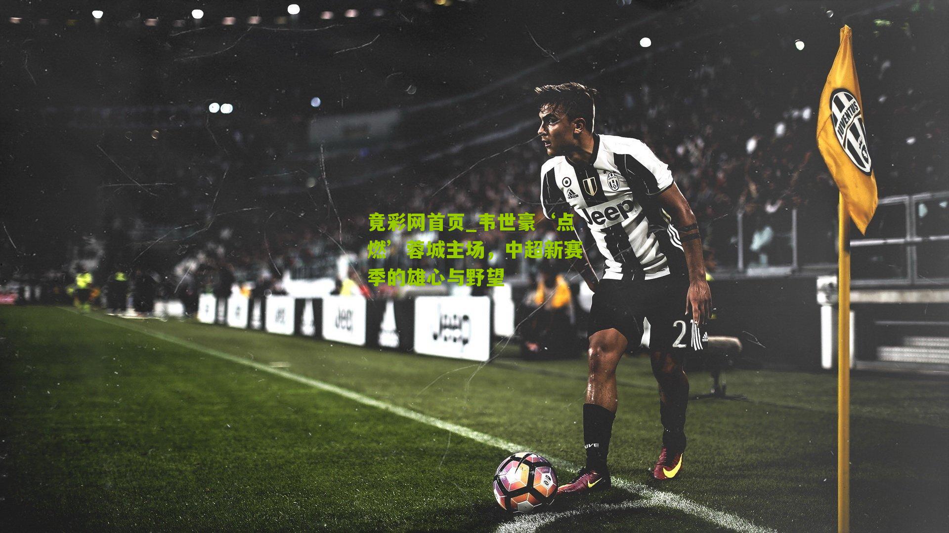 韦世豪‘点燃’蓉城主场，中超新赛季的雄心与野望