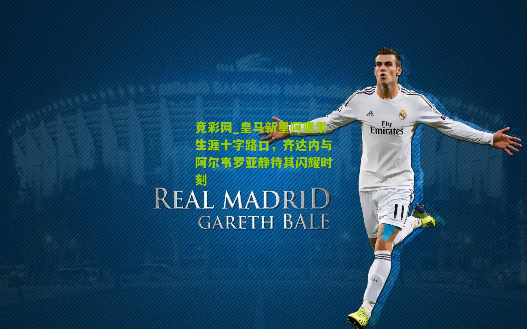 皇马新星阿隆索生涯十字路口，齐达内与阿尔韦罗亚静待其闪耀时刻